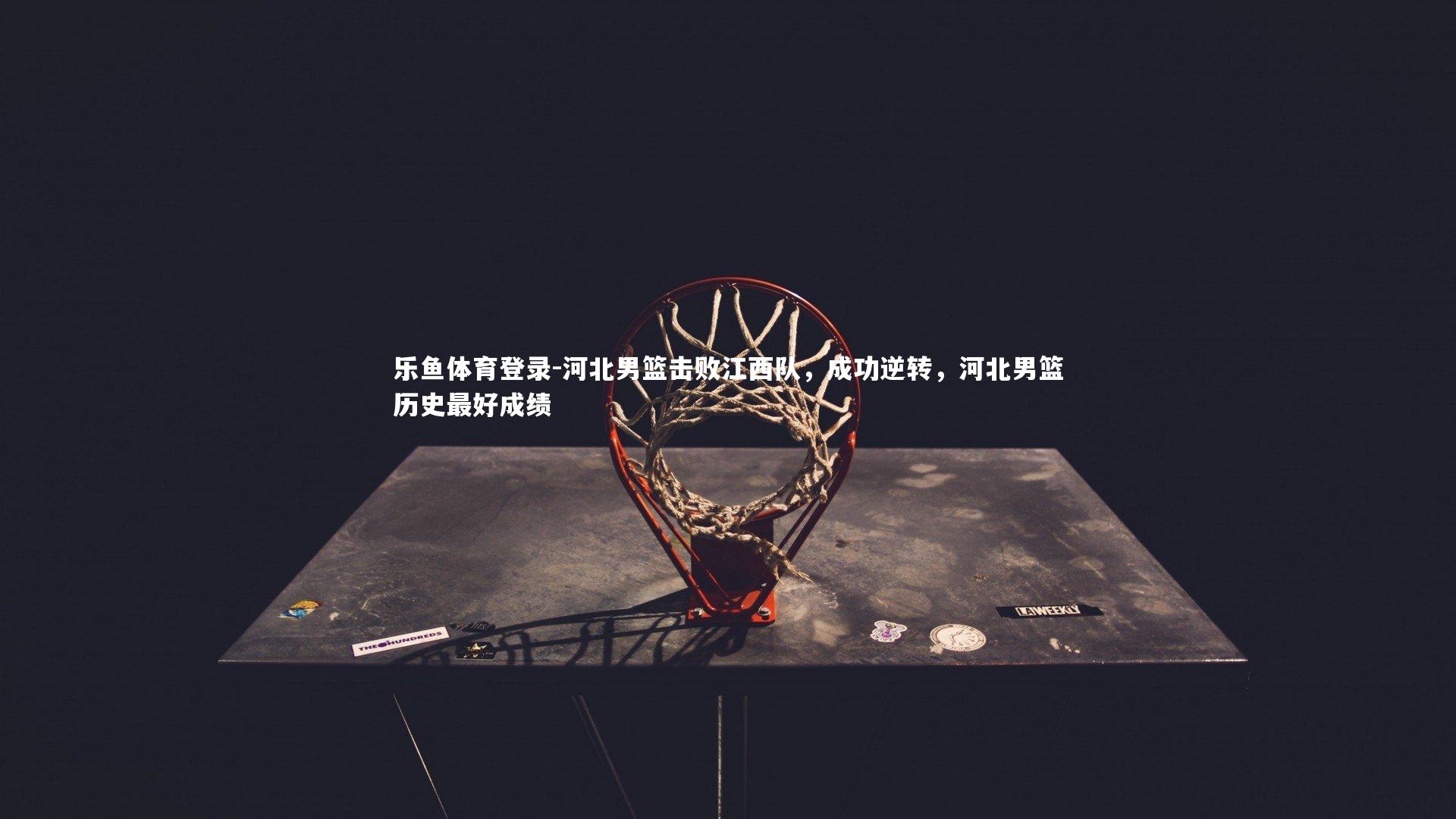 河北男篮击败江西队，成功逆转，河北男篮历史最好成绩