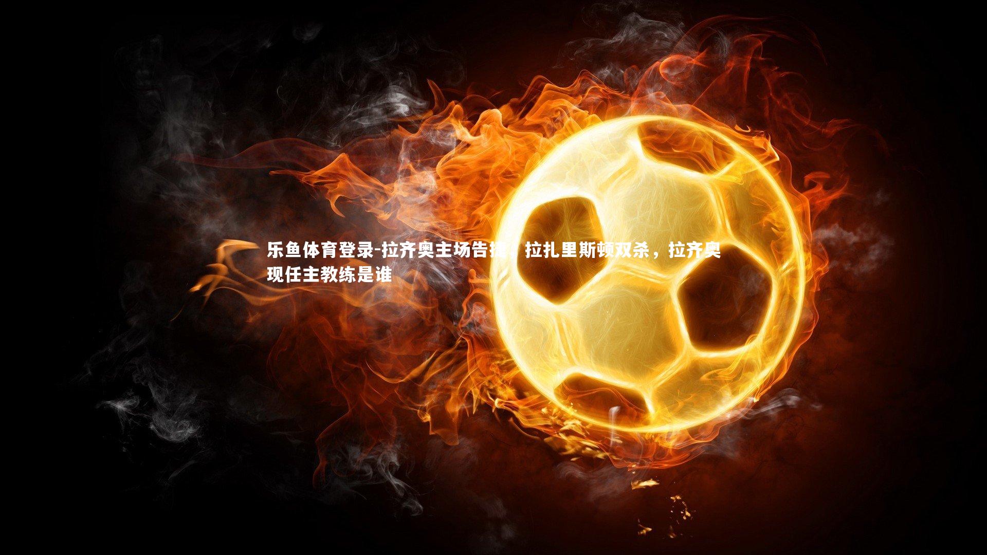 拉齐奥主场告捷，拉扎里斯顿双杀，拉齐奥现任主教练是谁