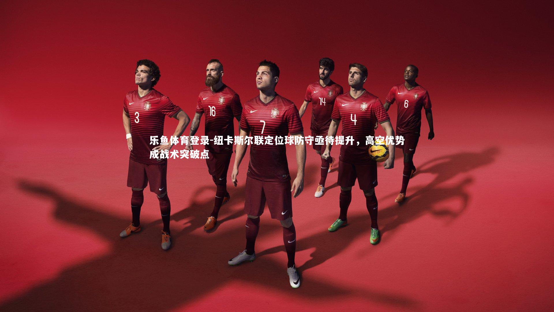 纽卡斯尔联定位球防守亟待提升,高空优势成战术突破点